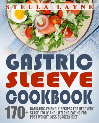 Gastric Sleeve Cookbook: 3 Manuscripts  170+ Unique Bariatric-Friendly Recipes For Fluid, Puree, Soft Food And Main Course Recipes For Recovery And Lifelong Eating Post Weight Loss Surgery Diet