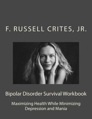 Bipolar Disorder Survival Workbook: Maximizing Health While Minimizing Depression And Mania (Bipolar Disorder Survival Guide)