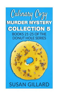 Culinary Cozy Murder Mystery Collection 5 - Books 21-25 Of The Donut Hole Mystery Collection (A Donut Hole Cozy Mystery) (Volume 5)