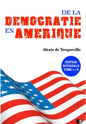 De La Démocratie En Amérique: Édition Intégrale Tome I + Ii (French Edition)