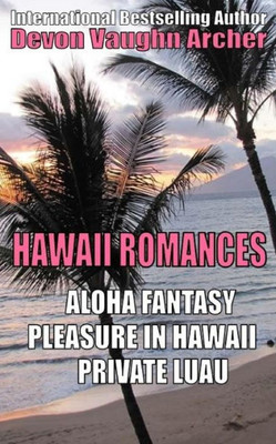 Hawaii Romances: Aloha Fantasy, Pleasure In Hawaii, Private Luau