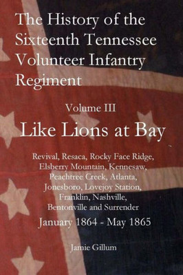 The History Of The Sixteenth Tennessee Volunteer Infantry Regiment: Like Lions At Bay