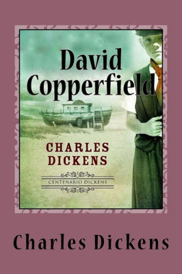 David Copperfield: The Personal History, Adventures, Experience And Observation Of David Copperfield The Younger Of Blunderstone Rookery