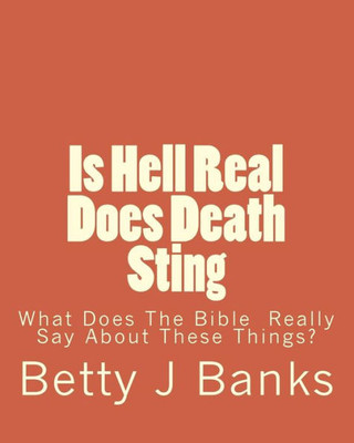 Is Hell Real Does Death Sting: What Does The Bible Really Say About These Things?
