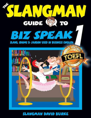 The Slangman Guide To Biz Speak 1: Slang, Idioms & Jargon Used In Business English (The Slangman Guides)