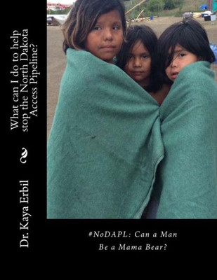 #Nodapl: Can A Man Be A Mama Bear?: What Can I Do To Help Stop The North Dakota Access Pipeline?