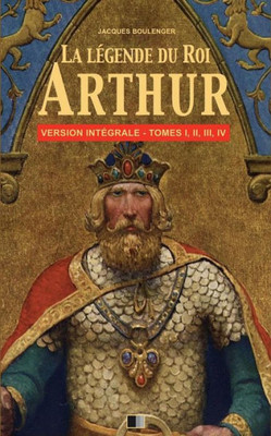 La Légende Du Roi Arthur - Version Intégrale Tomes I, Ii, Iii, Iv (French Edition)