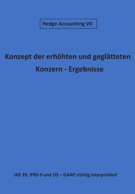 Konzept Der Geglätteten Konzern - Ergebnisse: Ias 39, Ifrs 9 Und Us - Gaap Richtig Interpretiert (German Edition)