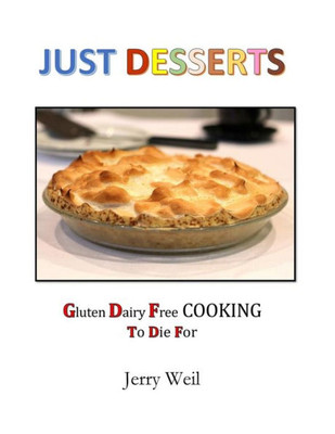 Just Desserts: Gluten Free Cooking To Die For