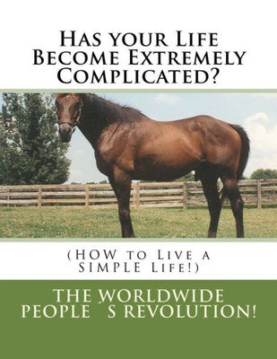 Has Your Life Become Extremely Complicated?: (How To Live A Simple Life!)