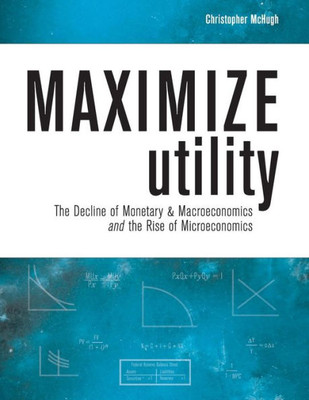 Maximize Utility: The Decline Of Monetary & Macroeconomics And The Rise Of Microeconomics