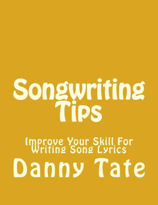 Songwriting Tips: Improve Your Skill For Writing Song Lyrics