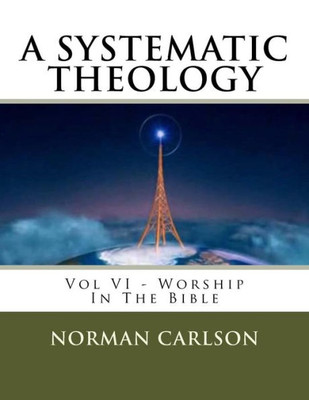 A Systematic Theology: Vol Vi - Worship In The Bible