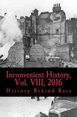 Inconvenient History, Vol. Viii, 2016: All Four 2016 Issues Of Inconvenient History