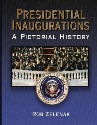Presidential Inaugurations: A Pictorial History