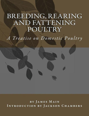 Breeding, Rearing And Fattening Poultry: A Treatise On Domestic Poultry