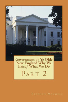 Government Of Ye Olde New England Why We Exist/ What We Do: Part 2