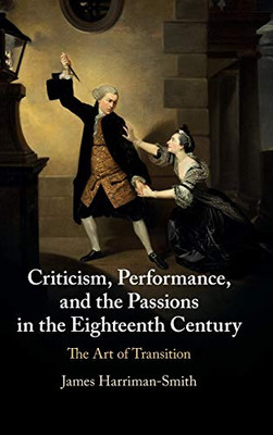 Criticism, Performance, and the Passions in the Eighteenth Century: The Art of Transition