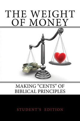 The Weight Of Money - Student'S Edition: Making "Cents" Of Biblical Principles