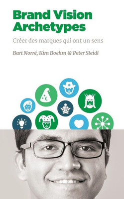 Brand Vision Archetypes: Créer Des Marques Qui Ont Un Sens (Nmsba) (French Edition)