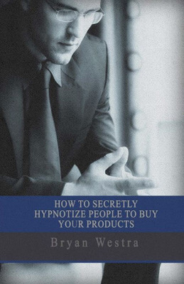 How To Secretly Hypnotize People To Buy Your Products