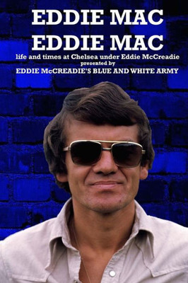 Eddie Mac Eddie Mac: Life And Times At Chelsea Under Eddie Mccreadie