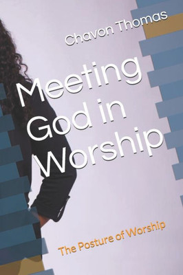 Meeting God In Worship: The Posture Of Worship