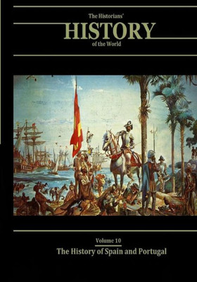 The History Of Spain And Portugal: The Historians' History Of The World Volume 10