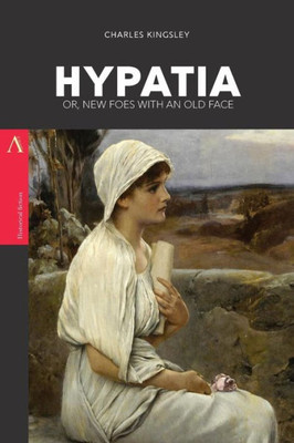 Hypatia: Or, New Foes With An Old Face Hypatia: Or, New Foes With An Old Face