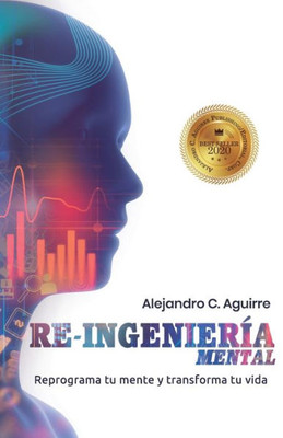 Re-Ingenieria Mental: Reprograma Tu Mente Y Transforma Tu Vida (1) (Volume 1) (Spanish Edition)