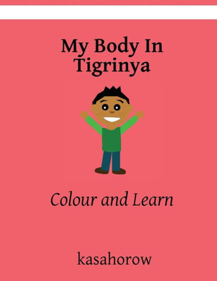 My Body In Tigrinya: Colour And Learn (Tigrinya Kasahorow)