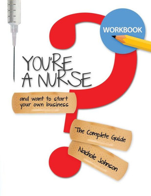 So You'Re A Nurse And Want To Start Your Own Business?: Workbook