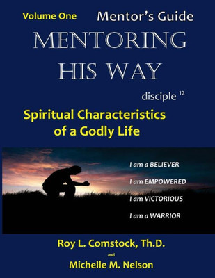 Mentoring His Way - Mentor'S Guide Volume 1: Spiritual Characteristics Of A Godly Life (Mentoring His Way - Twelve Characteristics Of A Godly Life)