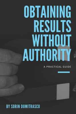 Obtaining Results Without Authority: A Practical Guide (Career)