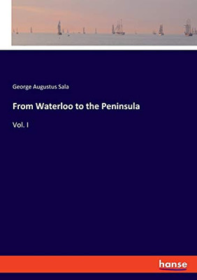 From Waterloo to the Peninsula: Vol. I