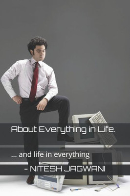 About Everything In Life.: ... And Life In Everything