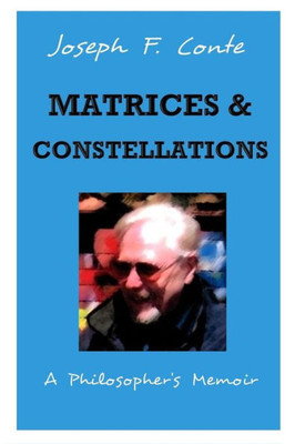 Matrices And Constellations:: A Philosopher'S Memoir