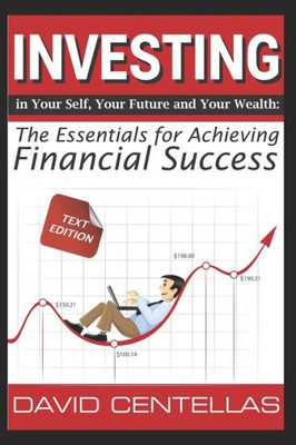 Investing In Your Self, Your Future, And Your Wealth (Text Version): The Essentials For Achieving Financial Success