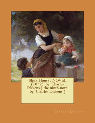 Bleak House . Novel (1852) By: Charles Dickens ( The Ninth Novel By Charles Dickens )