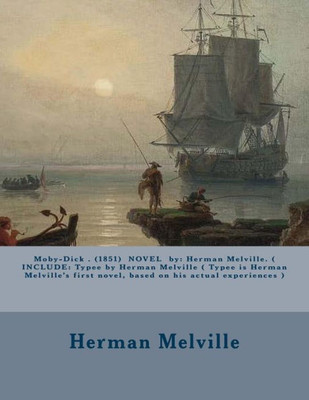 Moby-Dick . (1851) Novel By: Herman Melville. ( Include: Typee By Herman Melville ( Typee Is Herman Melville'S First Novel, Based On His Actual Experiences )