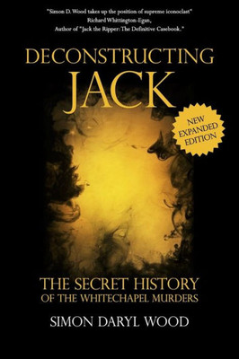 Deconstructing Jack: The Secret History Of The Whitechapel Murders