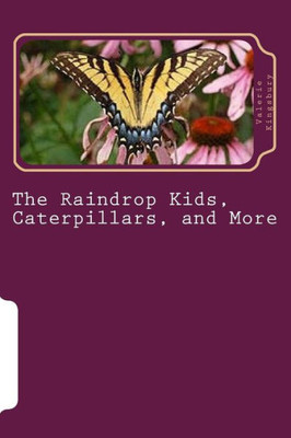 The Raindrop Kids, Caterpillars, And More: A Collection Of Stories And Poems