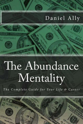 The Abundance Mentality: The Complete Guide For Your Life And Career