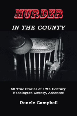 Murder In The County: 50 True Stories Of The Old West