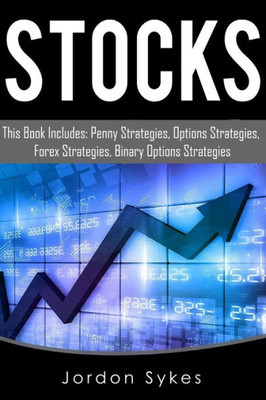 Binary Options: This Book Includes: Penny Strategies, Options Strategies, Forex Strategies, Binary Options Strategies (Day Trading,Stocks,Day Trading, Penny Stocks)