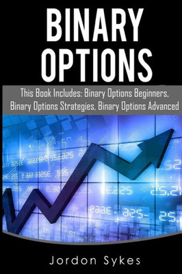 Binary Options: This Books Includes: Binary Options Beginners, Binary Options Strategies, Binary Options Advanced. (Day Trading,Stocks,Day Trading, Penny Stocks)