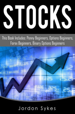 Stocks: This Book Includes: Penny Beginners, Options Beginners, Forex Beginners, Binary Options Beginners (Trading,Stocks,Day Trading,Penny Stocks)