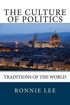 The Culture Of Politics: Traditions Of The World
