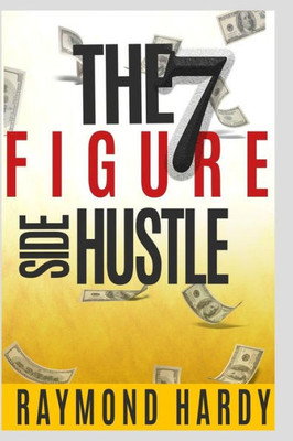 The 7-Figure Side Hustle: The Million Dollar Side Hustle & Greatness