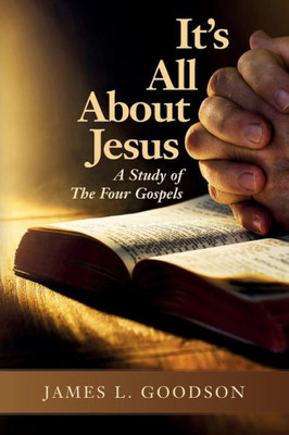 It'S All About Jesus: A Study Of The Four Gospels